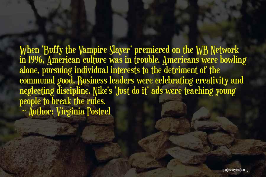 Virginia Postrel Quotes: When 'buffy The Vampire Slayer' Premiered On The Wb Network In 1996, American Culture Was In Trouble. Americans Were Bowling