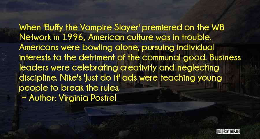 Virginia Postrel Quotes: When 'buffy The Vampire Slayer' Premiered On The Wb Network In 1996, American Culture Was In Trouble. Americans Were Bowling