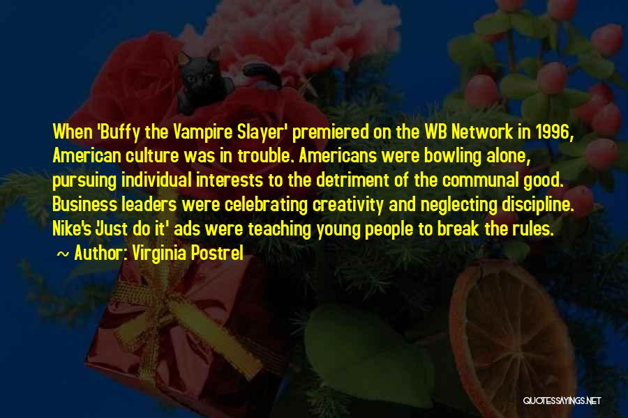 Virginia Postrel Quotes: When 'buffy The Vampire Slayer' Premiered On The Wb Network In 1996, American Culture Was In Trouble. Americans Were Bowling