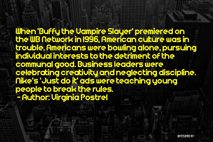 Virginia Postrel Quotes: When 'buffy The Vampire Slayer' Premiered On The Wb Network In 1996, American Culture Was In Trouble. Americans Were Bowling