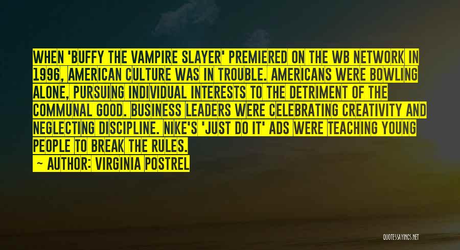 Virginia Postrel Quotes: When 'buffy The Vampire Slayer' Premiered On The Wb Network In 1996, American Culture Was In Trouble. Americans Were Bowling