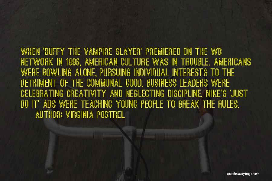 Virginia Postrel Quotes: When 'buffy The Vampire Slayer' Premiered On The Wb Network In 1996, American Culture Was In Trouble. Americans Were Bowling