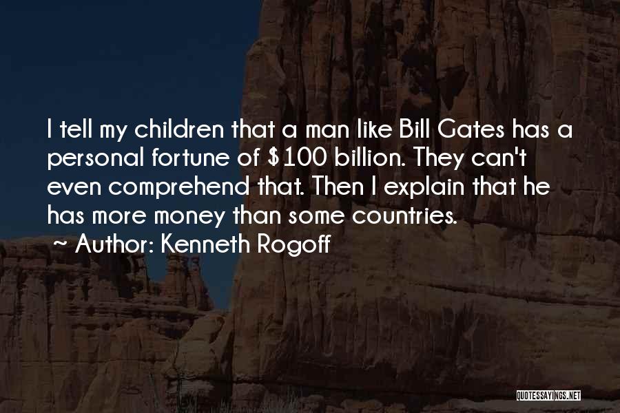 Kenneth Rogoff Quotes: I Tell My Children That A Man Like Bill Gates Has A Personal Fortune Of $100 Billion. They Can't Even
