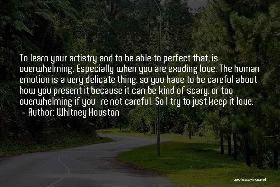 Whitney Houston Quotes: To Learn Your Artistry And To Be Able To Perfect That, Is Overwhelming. Especially When You Are Exuding Love. The