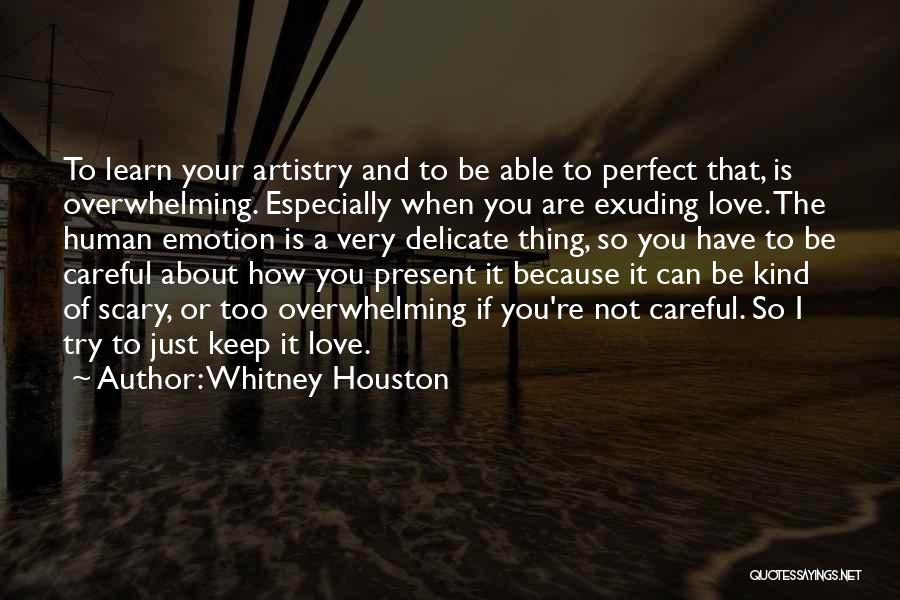 Whitney Houston Quotes: To Learn Your Artistry And To Be Able To Perfect That, Is Overwhelming. Especially When You Are Exuding Love. The