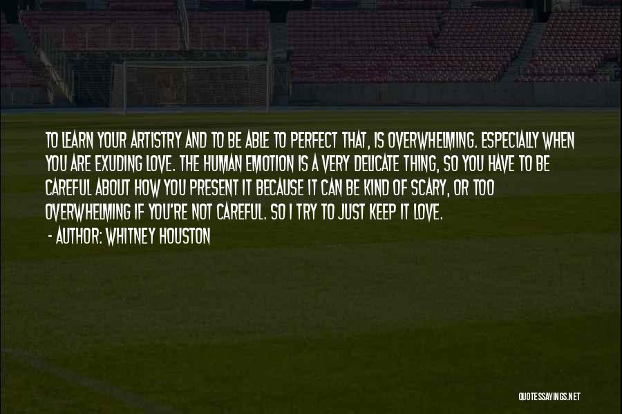 Whitney Houston Quotes: To Learn Your Artistry And To Be Able To Perfect That, Is Overwhelming. Especially When You Are Exuding Love. The