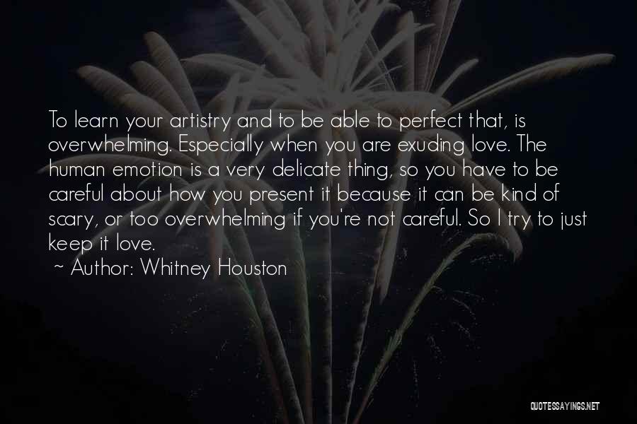 Whitney Houston Quotes: To Learn Your Artistry And To Be Able To Perfect That, Is Overwhelming. Especially When You Are Exuding Love. The