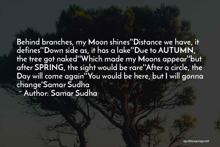 Samar Sudha Quotes: Behind Branches, My Moon Shines''distance We Have, It Defines''down Side As, It Has A Lake''due To Autumn, The Tree Got