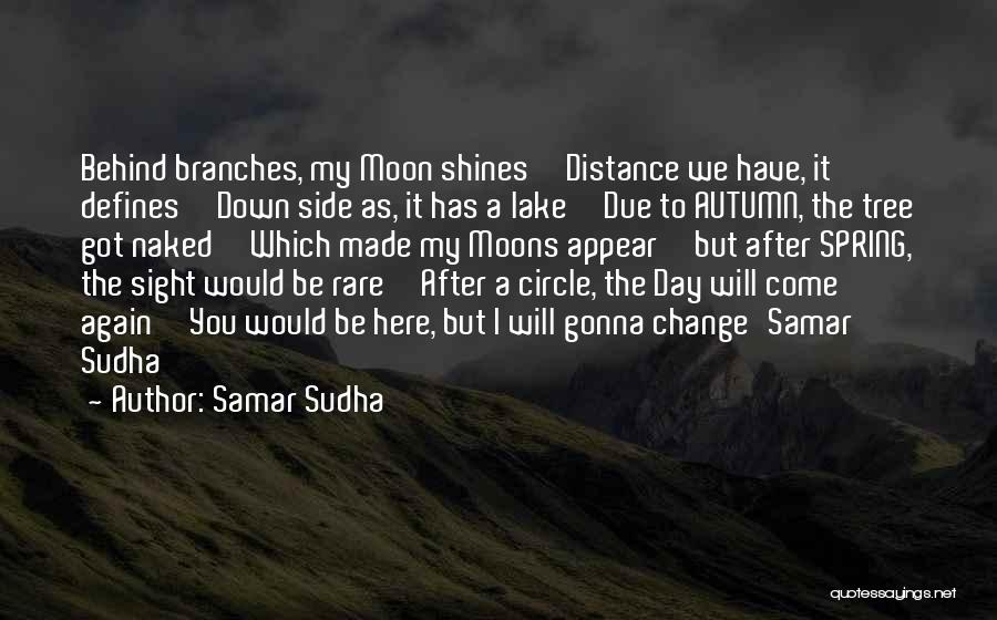Samar Sudha Quotes: Behind Branches, My Moon Shines''distance We Have, It Defines''down Side As, It Has A Lake''due To Autumn, The Tree Got