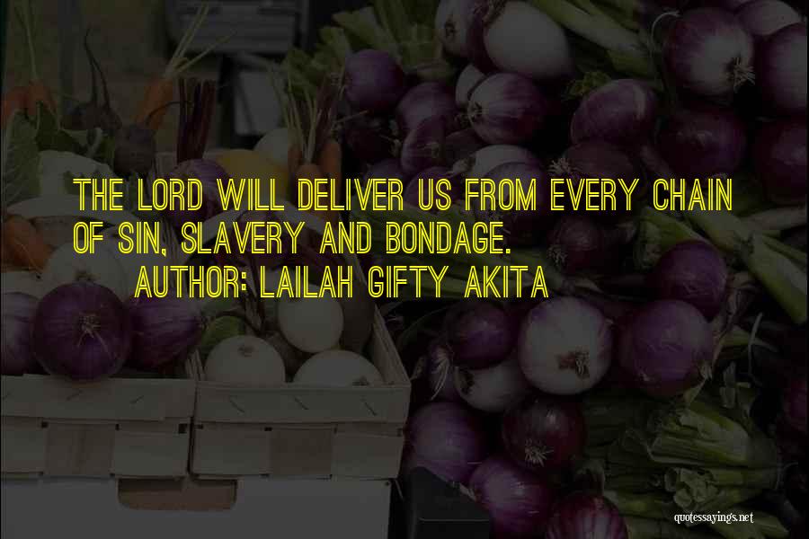 Lailah Gifty Akita Quotes: The Lord Will Deliver Us From Every Chain Of Sin, Slavery And Bondage.