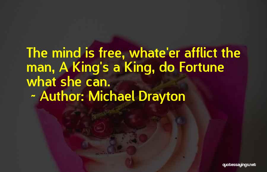 Michael Drayton Quotes: The Mind Is Free, Whate'er Afflict The Man, A King's A King, Do Fortune What She Can.