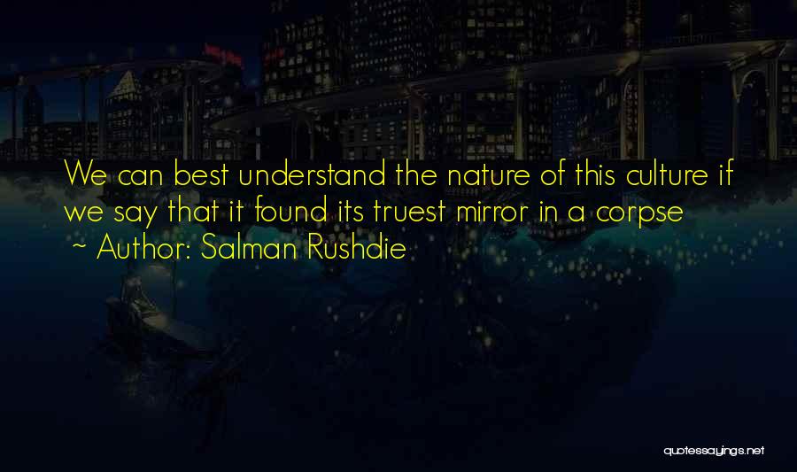 Salman Rushdie Quotes: We Can Best Understand The Nature Of This Culture If We Say That It Found Its Truest Mirror In A