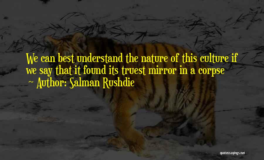 Salman Rushdie Quotes: We Can Best Understand The Nature Of This Culture If We Say That It Found Its Truest Mirror In A