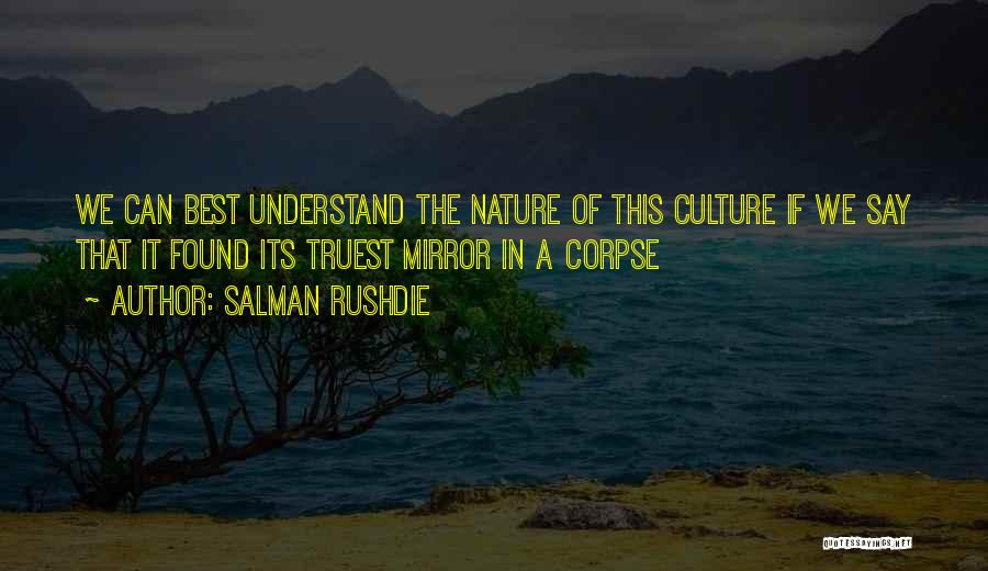 Salman Rushdie Quotes: We Can Best Understand The Nature Of This Culture If We Say That It Found Its Truest Mirror In A