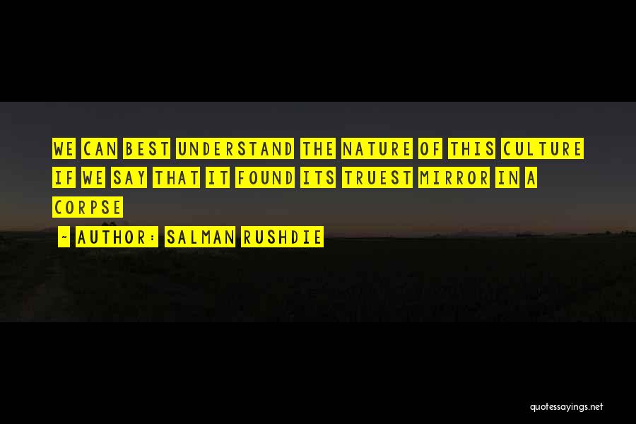Salman Rushdie Quotes: We Can Best Understand The Nature Of This Culture If We Say That It Found Its Truest Mirror In A