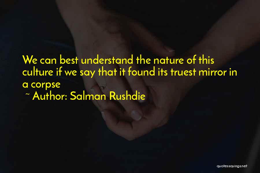 Salman Rushdie Quotes: We Can Best Understand The Nature Of This Culture If We Say That It Found Its Truest Mirror In A