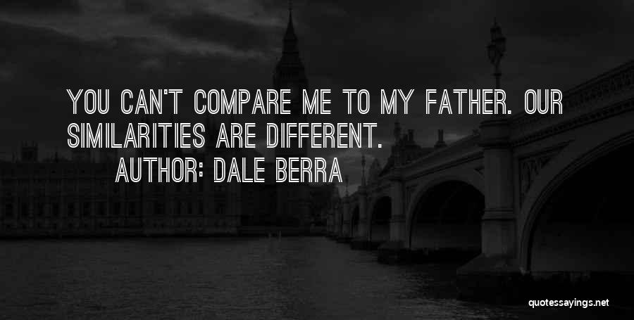 Dale Berra Quotes: You Can't Compare Me To My Father. Our Similarities Are Different.