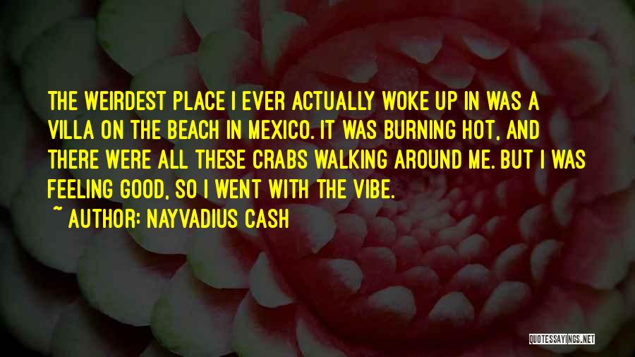 Nayvadius Cash Quotes: The Weirdest Place I Ever Actually Woke Up In Was A Villa On The Beach In Mexico. It Was Burning