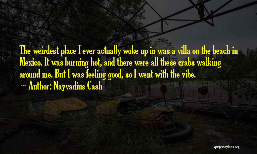 Nayvadius Cash Quotes: The Weirdest Place I Ever Actually Woke Up In Was A Villa On The Beach In Mexico. It Was Burning