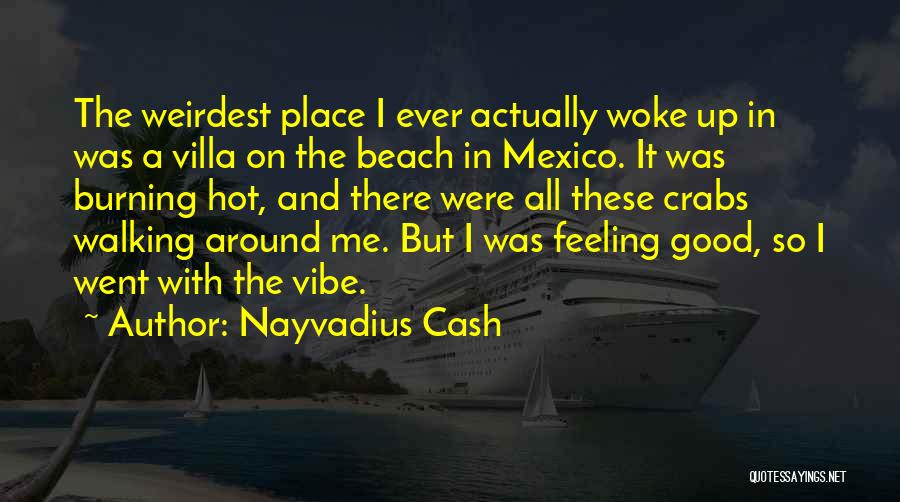 Nayvadius Cash Quotes: The Weirdest Place I Ever Actually Woke Up In Was A Villa On The Beach In Mexico. It Was Burning