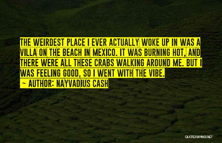 Nayvadius Cash Quotes: The Weirdest Place I Ever Actually Woke Up In Was A Villa On The Beach In Mexico. It Was Burning