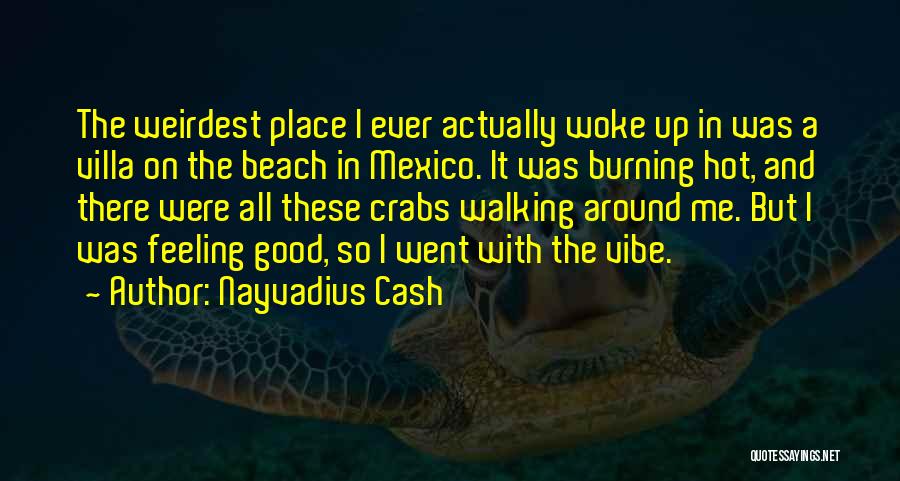 Nayvadius Cash Quotes: The Weirdest Place I Ever Actually Woke Up In Was A Villa On The Beach In Mexico. It Was Burning