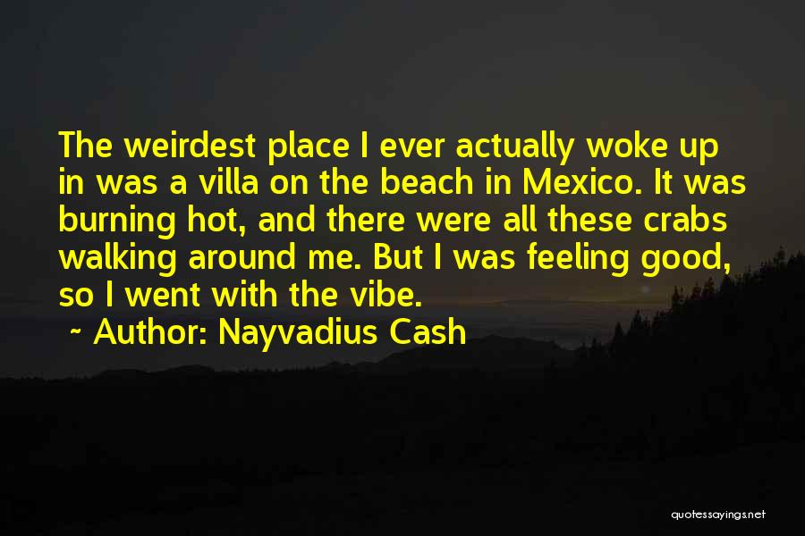 Nayvadius Cash Quotes: The Weirdest Place I Ever Actually Woke Up In Was A Villa On The Beach In Mexico. It Was Burning