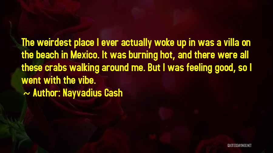 Nayvadius Cash Quotes: The Weirdest Place I Ever Actually Woke Up In Was A Villa On The Beach In Mexico. It Was Burning