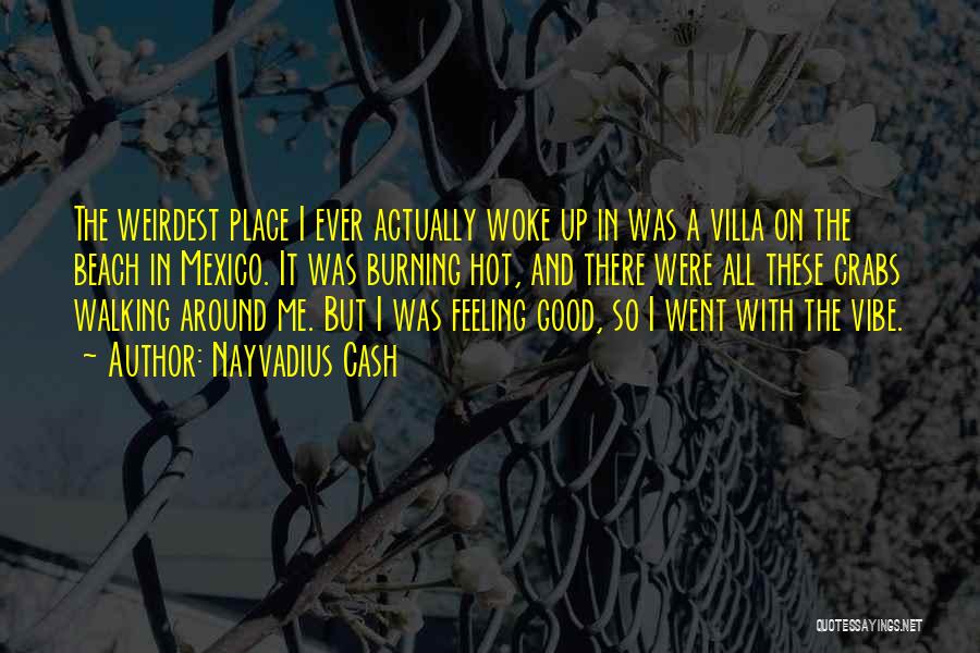 Nayvadius Cash Quotes: The Weirdest Place I Ever Actually Woke Up In Was A Villa On The Beach In Mexico. It Was Burning