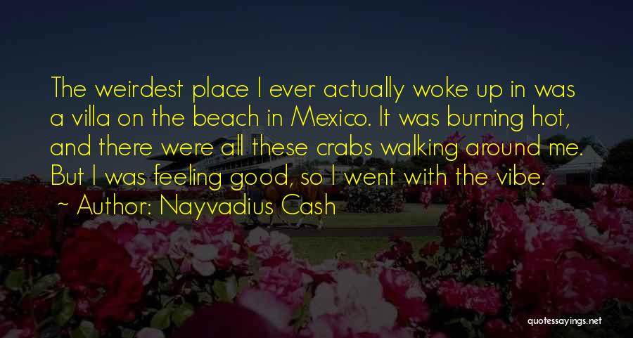 Nayvadius Cash Quotes: The Weirdest Place I Ever Actually Woke Up In Was A Villa On The Beach In Mexico. It Was Burning