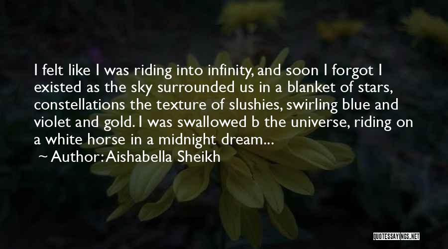 Aishabella Sheikh Quotes: I Felt Like I Was Riding Into Infinity, And Soon I Forgot I Existed As The Sky Surrounded Us In