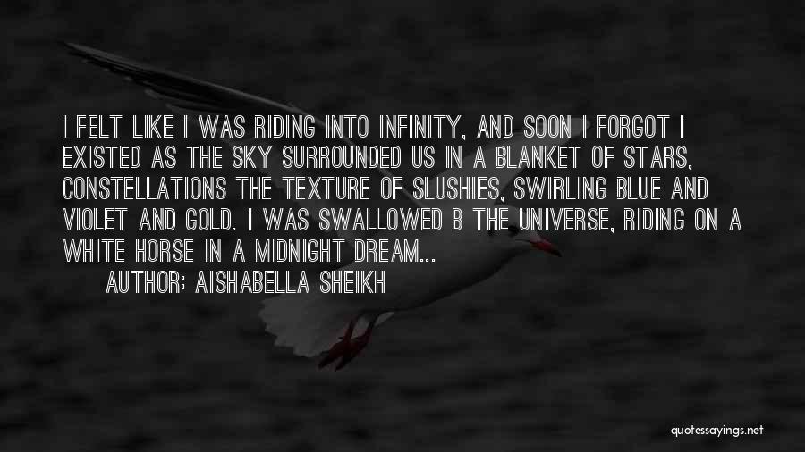 Aishabella Sheikh Quotes: I Felt Like I Was Riding Into Infinity, And Soon I Forgot I Existed As The Sky Surrounded Us In
