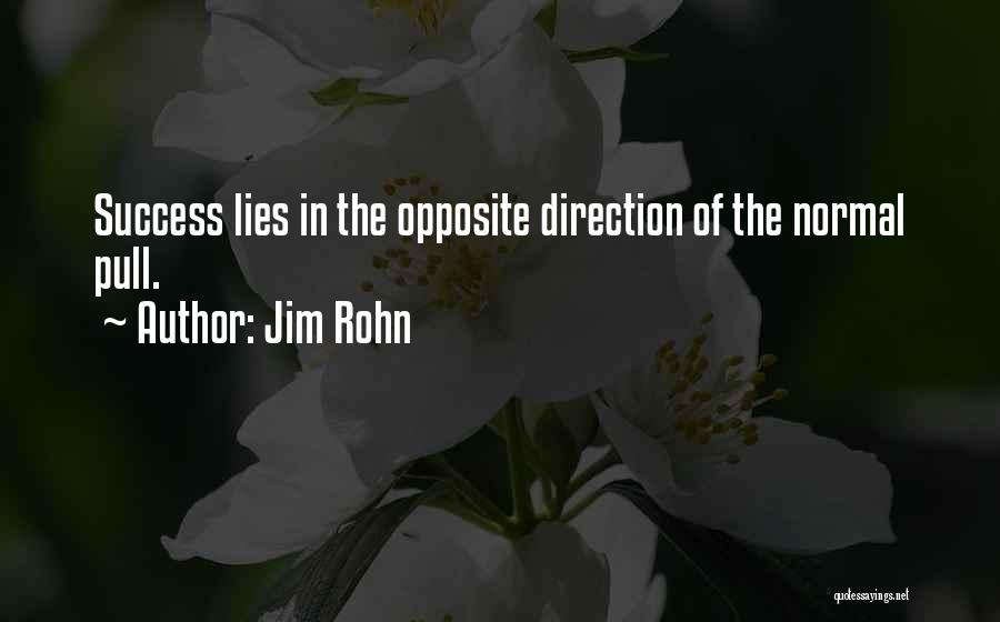 Jim Rohn Quotes: Success Lies In The Opposite Direction Of The Normal Pull.