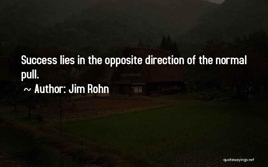 Jim Rohn Quotes: Success Lies In The Opposite Direction Of The Normal Pull.