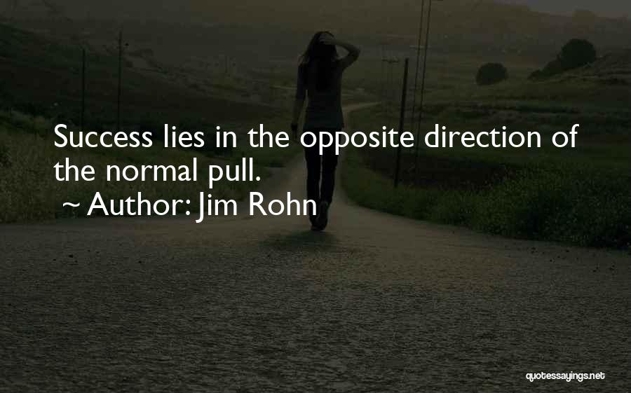 Jim Rohn Quotes: Success Lies In The Opposite Direction Of The Normal Pull.