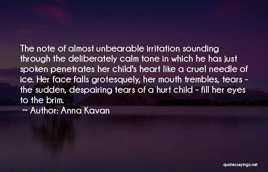 Anna Kavan Quotes: The Note Of Almost Unbearable Irritation Sounding Through The Deliberately Calm Tone In Which He Has Just Spoken Penetrates Her