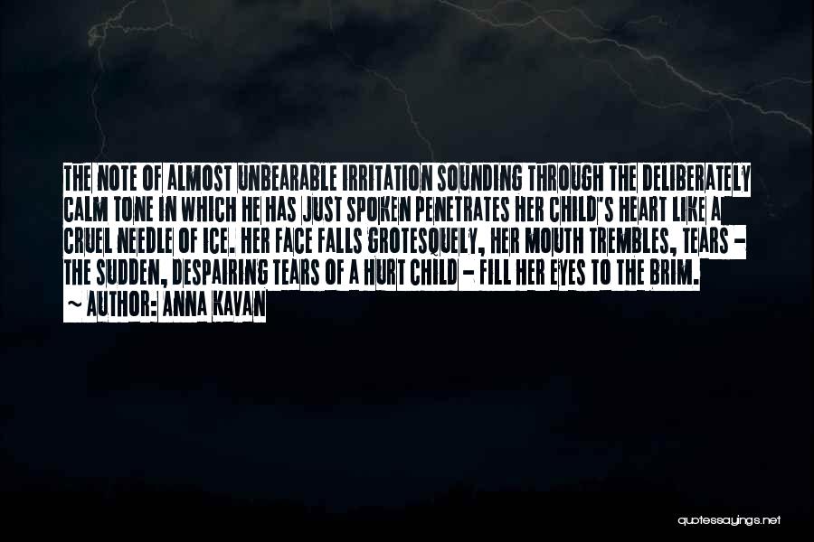 Anna Kavan Quotes: The Note Of Almost Unbearable Irritation Sounding Through The Deliberately Calm Tone In Which He Has Just Spoken Penetrates Her