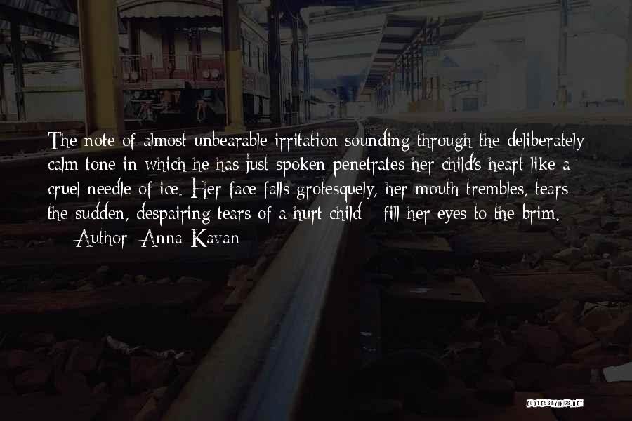 Anna Kavan Quotes: The Note Of Almost Unbearable Irritation Sounding Through The Deliberately Calm Tone In Which He Has Just Spoken Penetrates Her