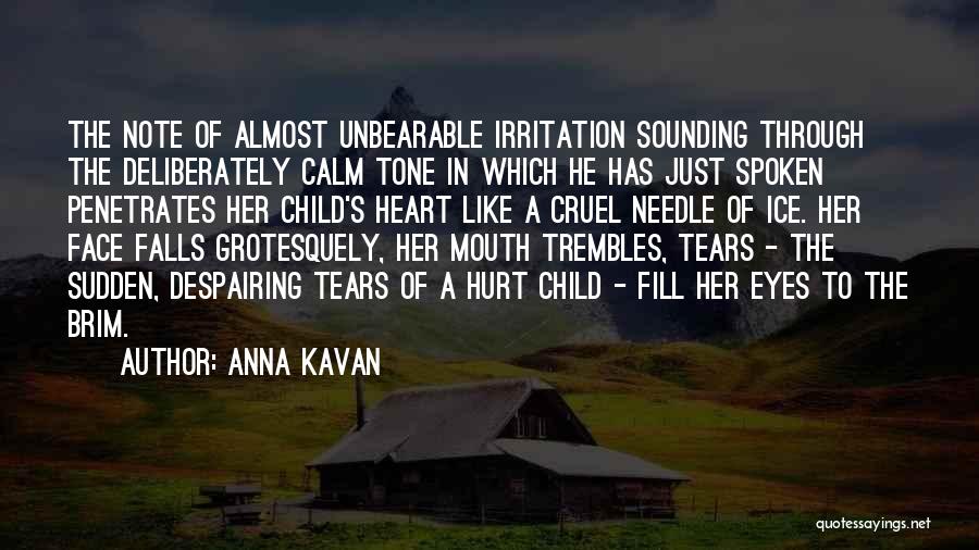 Anna Kavan Quotes: The Note Of Almost Unbearable Irritation Sounding Through The Deliberately Calm Tone In Which He Has Just Spoken Penetrates Her