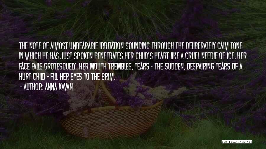 Anna Kavan Quotes: The Note Of Almost Unbearable Irritation Sounding Through The Deliberately Calm Tone In Which He Has Just Spoken Penetrates Her