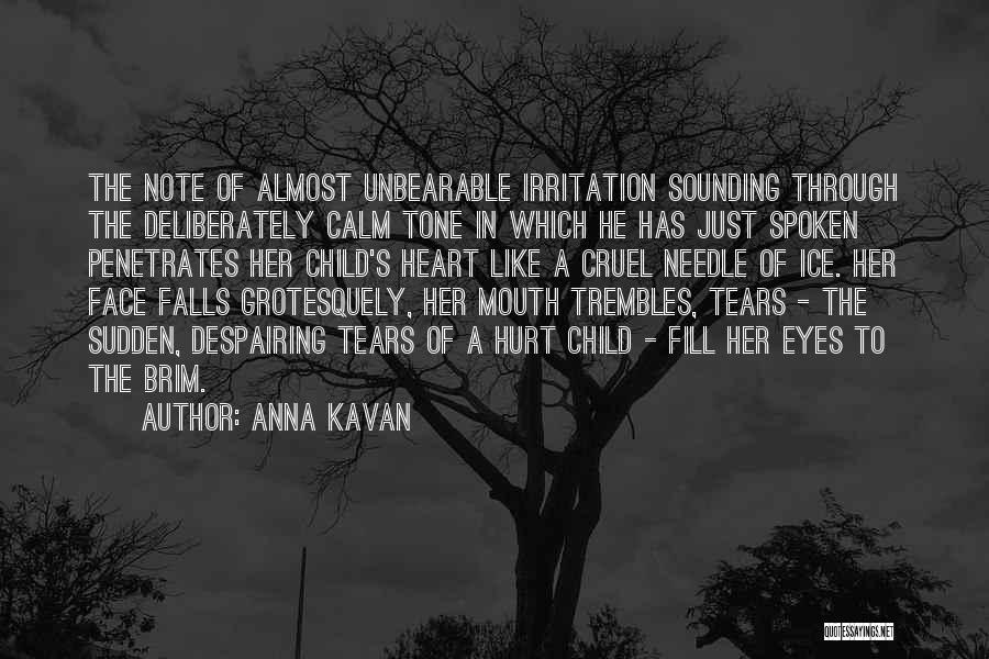 Anna Kavan Quotes: The Note Of Almost Unbearable Irritation Sounding Through The Deliberately Calm Tone In Which He Has Just Spoken Penetrates Her