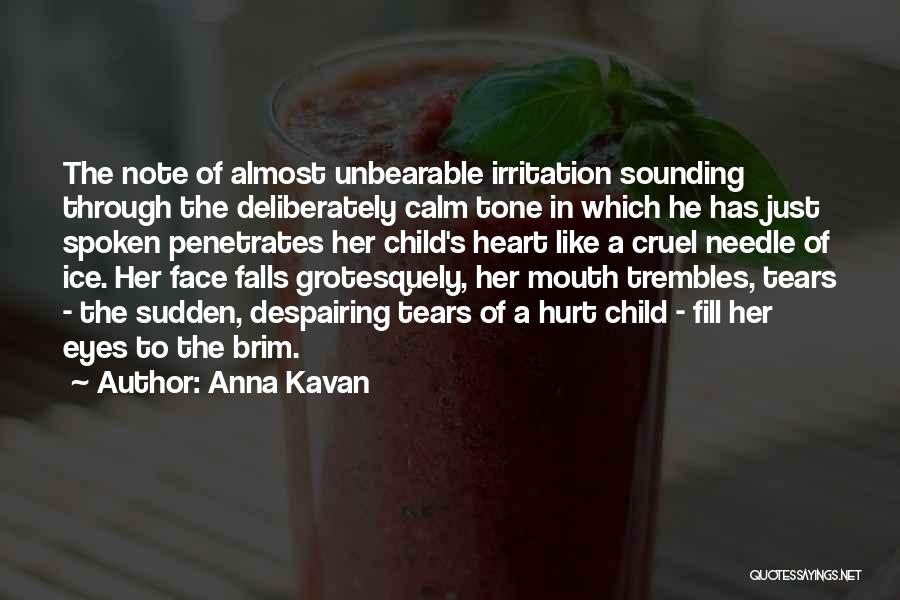 Anna Kavan Quotes: The Note Of Almost Unbearable Irritation Sounding Through The Deliberately Calm Tone In Which He Has Just Spoken Penetrates Her