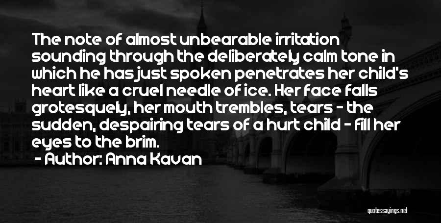 Anna Kavan Quotes: The Note Of Almost Unbearable Irritation Sounding Through The Deliberately Calm Tone In Which He Has Just Spoken Penetrates Her