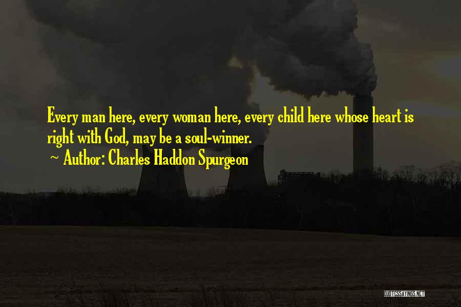 Charles Haddon Spurgeon Quotes: Every Man Here, Every Woman Here, Every Child Here Whose Heart Is Right With God, May Be A Soul-winner.