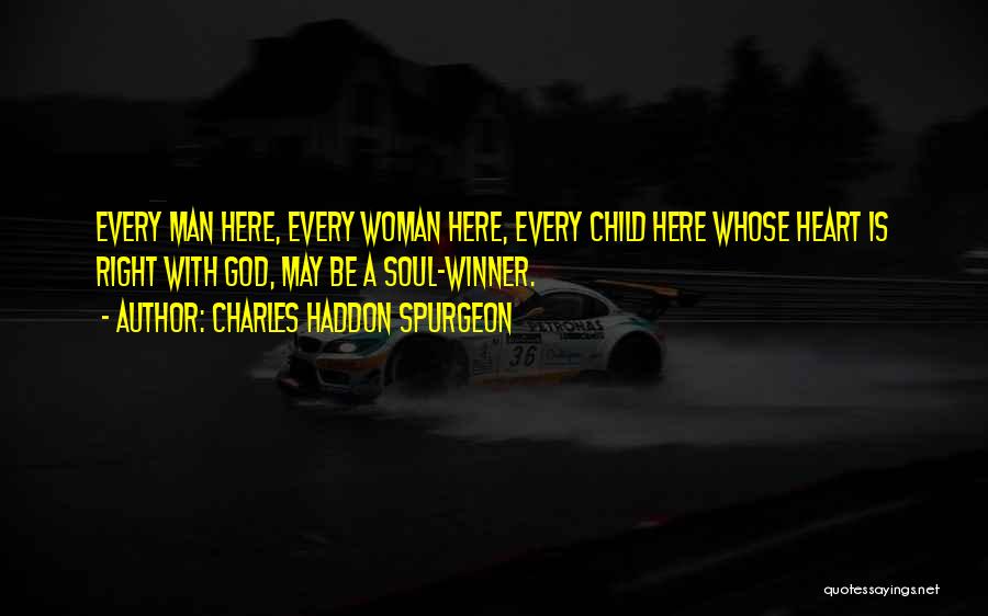 Charles Haddon Spurgeon Quotes: Every Man Here, Every Woman Here, Every Child Here Whose Heart Is Right With God, May Be A Soul-winner.