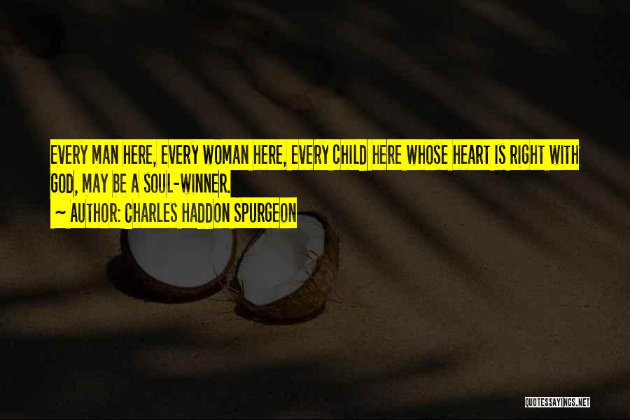 Charles Haddon Spurgeon Quotes: Every Man Here, Every Woman Here, Every Child Here Whose Heart Is Right With God, May Be A Soul-winner.