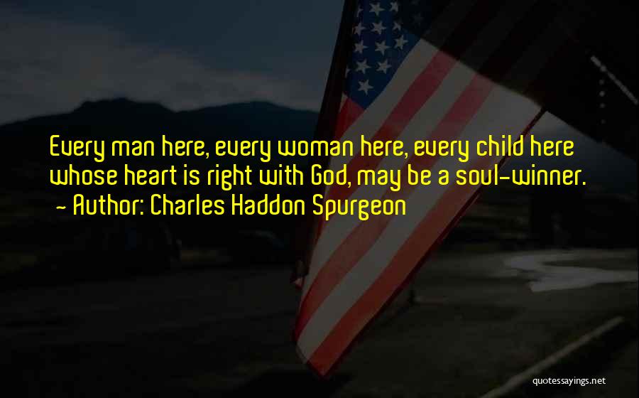 Charles Haddon Spurgeon Quotes: Every Man Here, Every Woman Here, Every Child Here Whose Heart Is Right With God, May Be A Soul-winner.