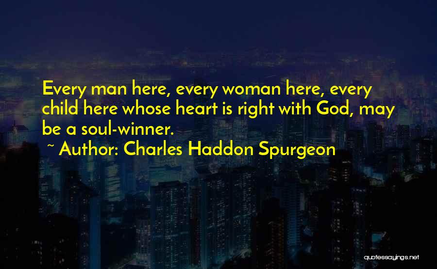Charles Haddon Spurgeon Quotes: Every Man Here, Every Woman Here, Every Child Here Whose Heart Is Right With God, May Be A Soul-winner.