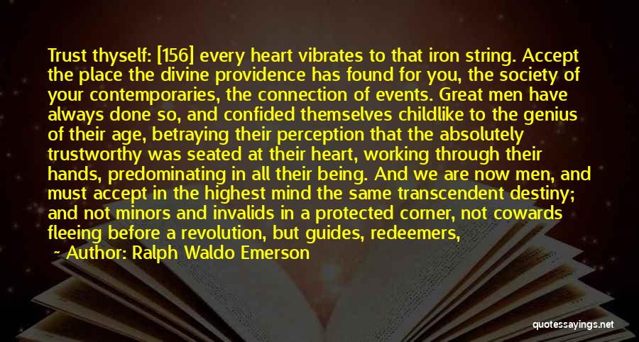 Ralph Waldo Emerson Quotes: Trust Thyself: [156] Every Heart Vibrates To That Iron String. Accept The Place The Divine Providence Has Found For You,