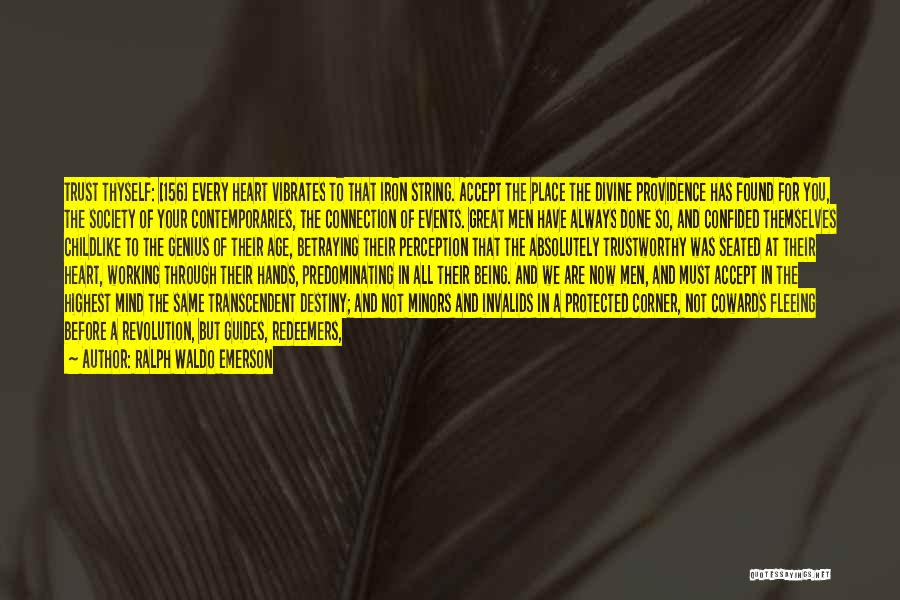 Ralph Waldo Emerson Quotes: Trust Thyself: [156] Every Heart Vibrates To That Iron String. Accept The Place The Divine Providence Has Found For You,